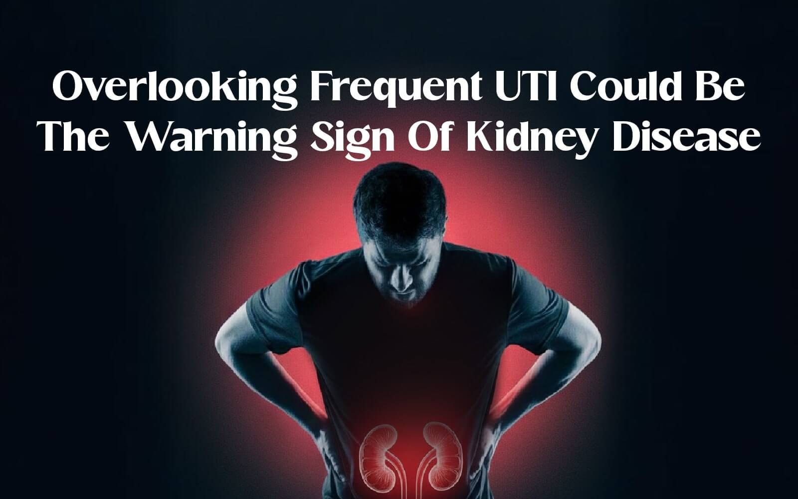 Frequent UTIs May Signal Kidney Disease — Symptoms & Prevention